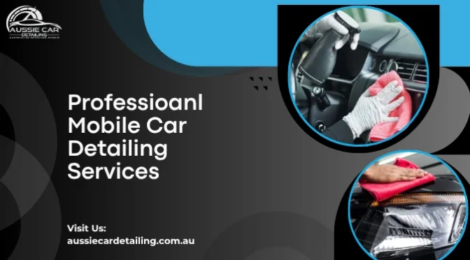 Mobile Car Detailing Services: The Ultimate Solution for a Pristine Vehicle