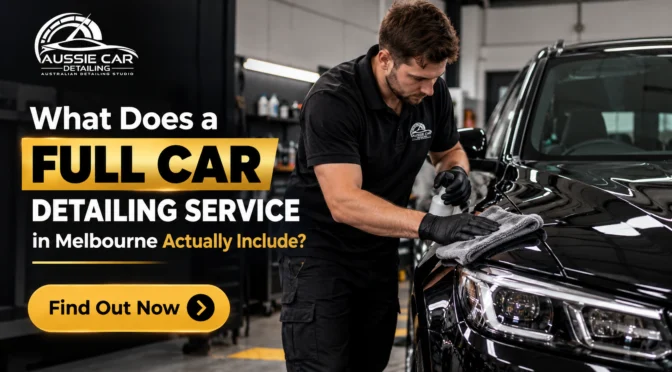 What Does a Full Car Detailing Service in Melbourne Actually Include?